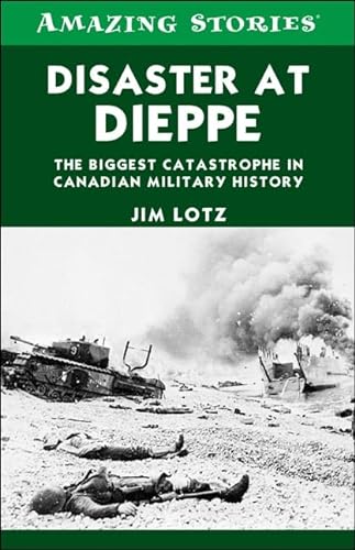 9781459401723: Disaster at Dieppe: The biggest catastrophe in Canadian military history (Amazing Stories)
