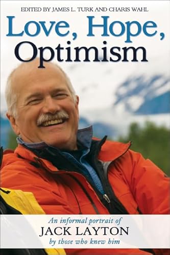 Love, Hope, Optimism: An Informal Portarit of Jack Layton by Those Who Knew Him