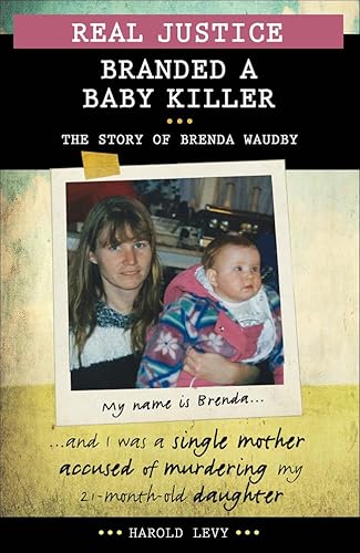 Real Justice: Branded a Baby Killer: The story of Brenda Waudby and the notorious pathologist Dr Charles Smith (Lorimer Real Justice) (9781459405370) by Levy, Harold