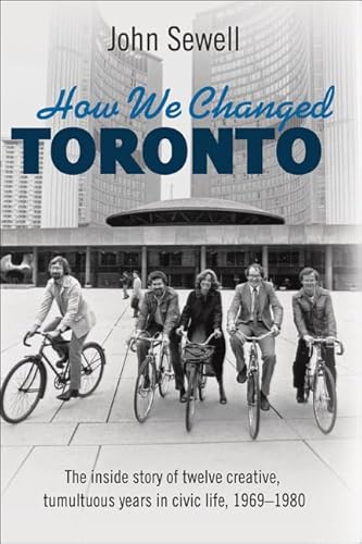 Beispielbild fr How We Changed Toronto: The inside story of twelve creative, tumultuous years in civic life, 1969-1980 zum Verkauf von bmyguest books