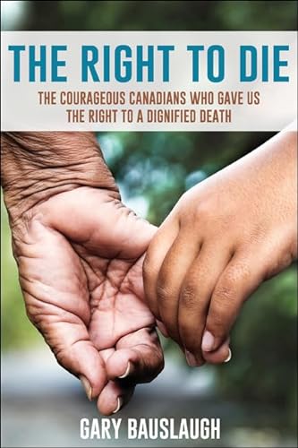9781459411166: The Right to Die: The Courageous Canadians Who Gave Us the Right to a Dignified Death