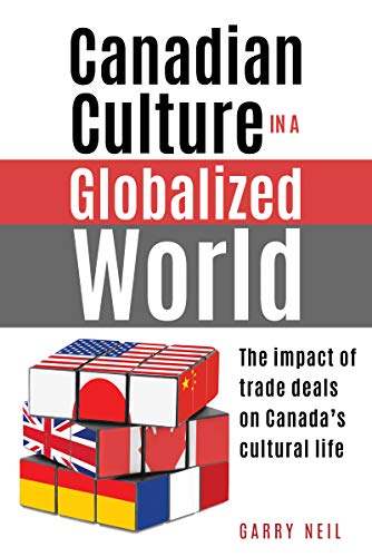 Stock image for Canadian Culture in a Globalized World : The Impact of Trade Deals on Canada's Cultural Life for sale by Better World Books