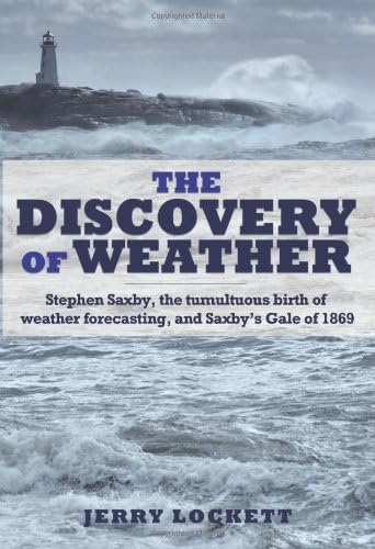 The discovery of weather: Stephen Saxby, the tumultuous birth of weather forecasting, and Saxby's...