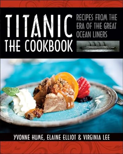Imagen de archivo de Titanic: The Cookbook: Recipes from the Era of the Great Ocean Liners a la venta por Elizabeth Brown Books & Collectibles
