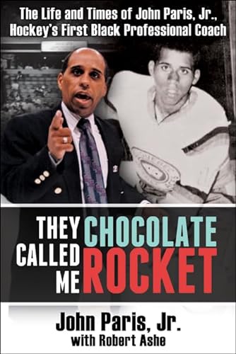 They Called Me Chocolate Rocket: The Life and Times of John Paris, Jr., Hockey's First Black Prof...