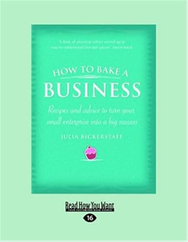 Stock image for How To Bake A Business: Reciptes and advice to turn your small enterprise into a big success for sale by Revaluation Books