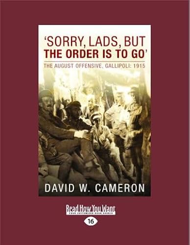 Sorry Lads, But The Order Is To Go: The August Offensive, Gallipoli: 1915 (9781459604483) by Cameron, David