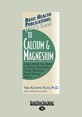 9781459604759: User's Guide to Calcium & Magnesium: Learn What You Need to Know about How These Nutrients Build Strong Bones.