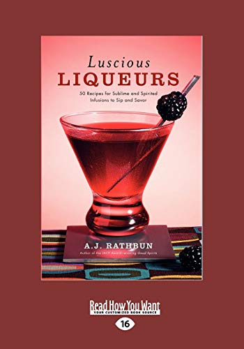 Stock image for Luscious Liqueurs: 50 Recipes for Sublime and Spirited Infusions to Sip and Savor for sale by GF Books, Inc.