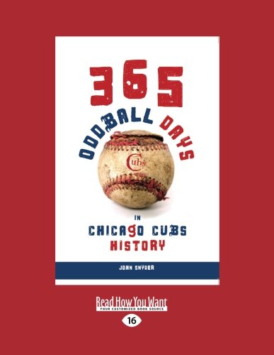 365 Oddball Days: In Chicago Cubs History (Large Print 16pt) (9781459607255) by John Snyder