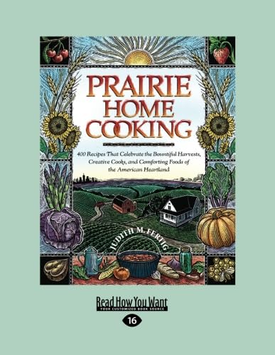 Prairie Home Cooking: 400 Recipes that Celebrate the Bountiful Harvests, Creative Cooks, and Comforting Foods of the American Heartland (9781459609907) by Fertig, Judith
