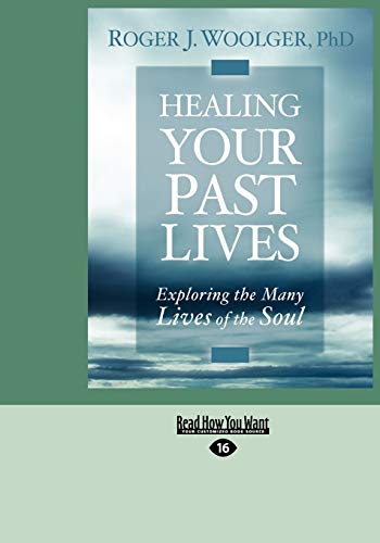 Healing Your Past Lives: Exploring the Many Lives of the Soul (Large Print 16pt) (9781459611528) by J. Woolger, Roger
