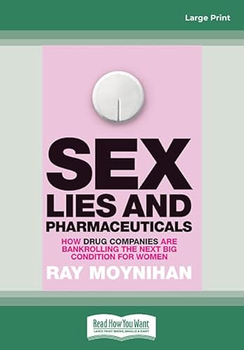 Stock image for Sex, Lies & Pharmaceuticals: How drug companies are bankrolling the next big condition for women for sale by Revaluation Books