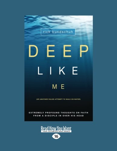 Deep Like Me: Extremely Profound Thoughts on Faith from a Disciple in Over His Head (Large Print 16pt) (9781459622913) by Bundschuh, Rick
