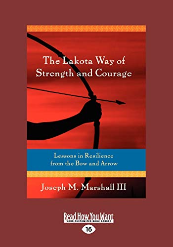 Imagen de archivo de The Lakota Way of Strength and Courage: Lessons in Resilience from the Bow and Arrow a la venta por Revaluation Books