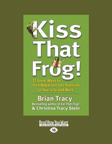 Beispielbild fr Kiss That Frog!: 12 Great Ways to Turn Negatives into Positives in Your Life and Work zum Verkauf von Irish Booksellers