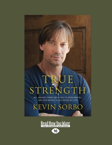 9781459638907: True Strength: My Journey from Hercules to Mere Mortal--and How Nearly Dying Saved My Life