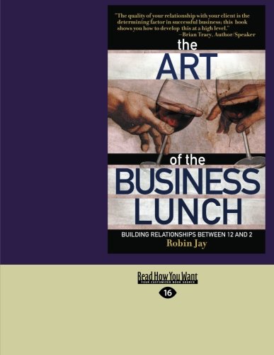 The Art of the Business Lunch: Building Relationships Between 12 and 2 (9781459639874) by Jay, Robin