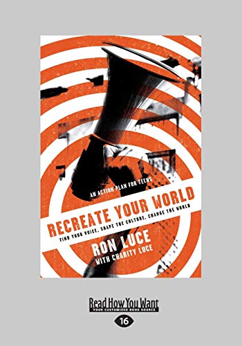 Recreate Your World: Find Your Voice, Shape the Culture, Change the World (Large Print 16pt) (9781459643956) by Luce, Charity; Luce, Ron