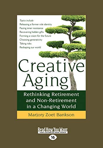 9781459645158: Creative Aging: Rethinking Retirement and Non-Retirement in a Changing World: Rethinking Retirement and Non-Retirement in a Changing World (Large Print 16pt)