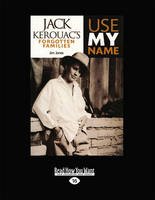 9781459645653: Use My Name: Jack Kerouac's Forgotten Familes