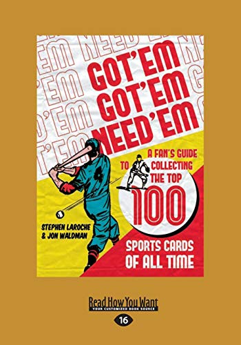 9781459651708: Got 'Em, Got 'Em, Need 'Em: A Fan's Guide to Collecting the Top 100 Sports Cards of all Time