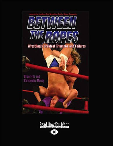 9781459653313: Between the Ropes: Wrestling's Greatest Triumphs and Failures