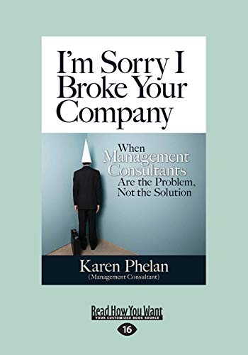 9781459654181: I'm Sorry I Broke your Company: When Management Consultants are the Problem, not the Solution