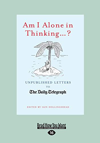 Beispielbild fr Am I Alone In Thinking.?: Unpublished Letters To The Daily Telegraph zum Verkauf von AwesomeBooks