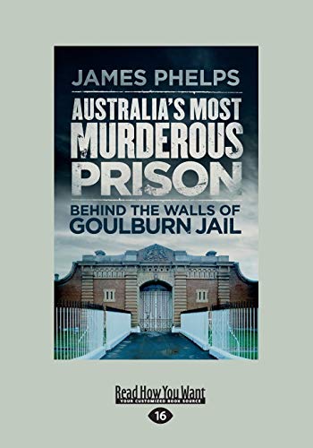 Australias Most Murderous Prison: Behind the Walls of Goulburn Jail - James Phelps