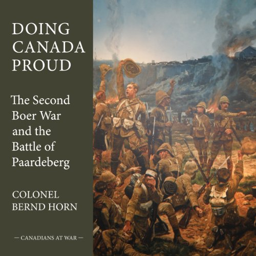 9781459705777: Doing Canada Proud: The Second Boer War and the Battle of Paardeberg