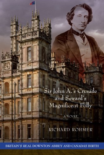 9781459709850: Sir John A.'s Crusade and Seward's Magnificent Folly (Britain's Real Downton Abbey and Canada's Birth)