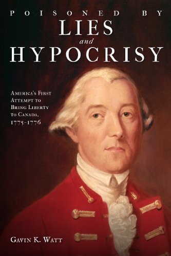 Imagen de archivo de Poisoned by Lies and Hypocrisy: America's First Attempt to Bring Liberty to Canada,1775-1776 a la venta por GF Books, Inc.