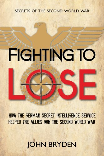 Imagen de archivo de Fighting to Lose: How the German Secret Intelligence Service Helped the Allies Win the Second World War (Secrets of the Second World War, 1) a la venta por BooksRun