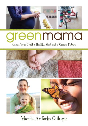 Imagen de archivo de Green Mama : What Parents Need to Know to Give Their Children a Healthy Start and a Greener Future a la venta por Better World Books