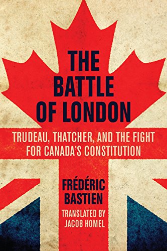 Beispielbild fr The Battle of London: Trudeau, Thatcher, and the Fight for Canada's Constitution zum Verkauf von ThriftBooks-Dallas