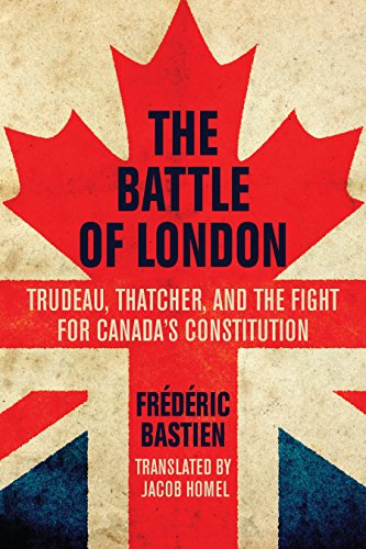 Imagen de archivo de The Battle of London: Trudeau, Thatcher, and the Fight for Canada's Constitution a la venta por Irish Booksellers