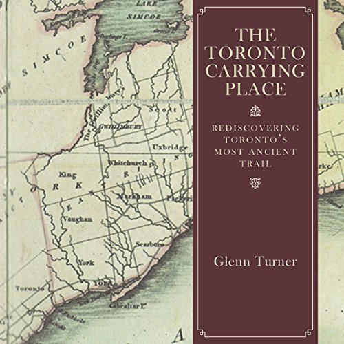 9781459730465: The Toronto Carrying Place: Rediscovering Toronto's Most Ancient Trail