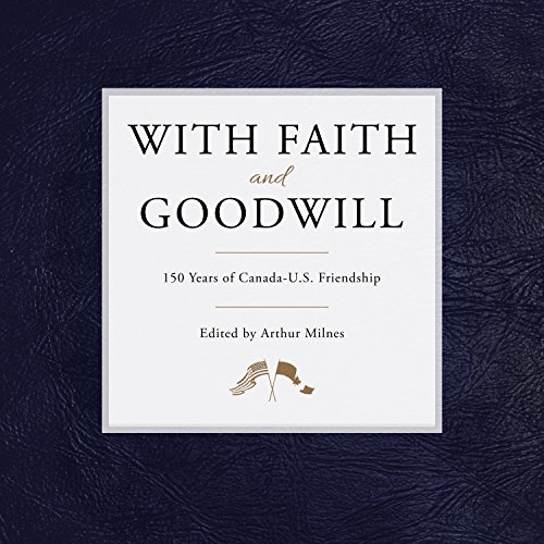 Imagen de archivo de With Faith and Goodwill : 150 Years of Canada-U. S. Friendship a la venta por Better World Books: West