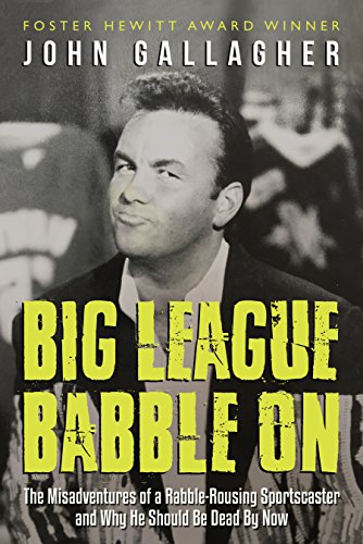 Stock image for Big League Babble On : The Misadventures of a Rabble-Rousing Sportscaster and Why He Should Be Dead by Now for sale by Better World Books