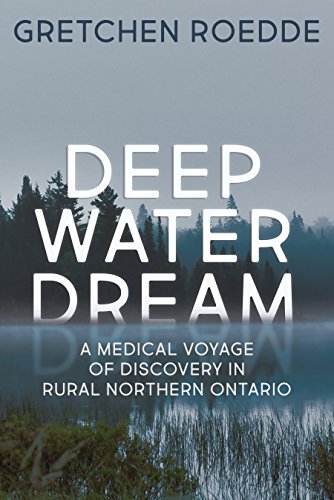 Stock image for Deep Water Dream: A Medical Voyage of Discovery in Rural Northern Ontario for sale by GF Books, Inc.