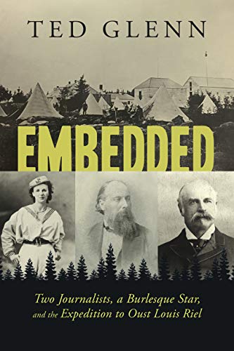 Stock image for Embedded: Two Journalists, a Burlesque Star, and the Expedition to Oust Louis Riel for sale by Zoom Books Company