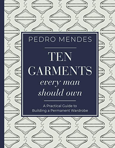 Stock image for Ten Garments Every Man Should Own : A Practical Guide to Building a Permanent Wardrobe for sale by Better World Books
