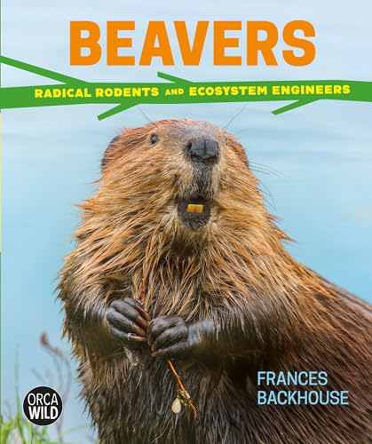 9781459824690: Beavers: Radical Rodents and Ecosystem Engineers (Orca Wild, 6)