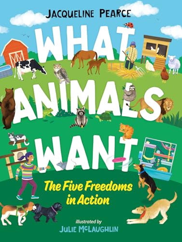 Imagen de archivo de What Animals Want : The Five Freedoms in Action a la venta por Better World Books: West