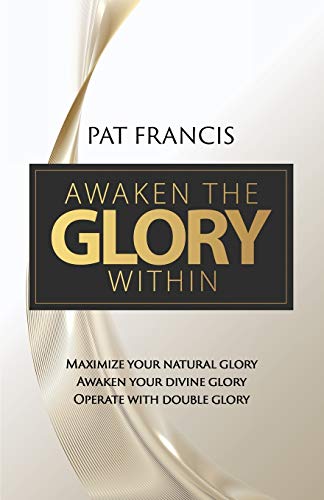9781460009741: Awaken the Glory Within: Maximize your natural glory, Awaken your divine glory, Operate with double glory