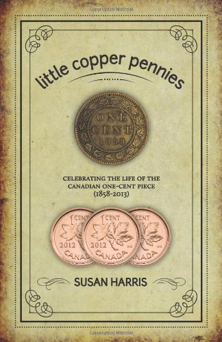 9781460204689: Little Copper Pennies: Celebrating the Life of the Canadian One-Cent Piece (1858-2013)