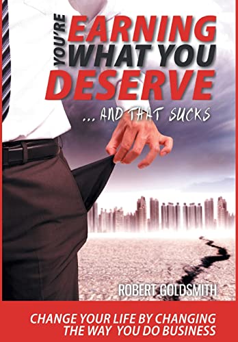 Stock image for YOU'RE EARNING WHAT YOU DESERVE . And That Sucks: Change your life by changing the way you do business for sale by Lakeside Books