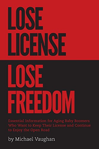 Beispielbild fr Lose License, Lose Freedom: Essential Information for Aging Baby Boomers Who Want to Keep Their License and Continue to Enjoy the Open Road zum Verkauf von Book Dispensary