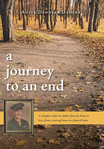 9781460267400: A Journey To An End: A Daughter Takes Her Father From His Home to Hers, From a Nursing Home to a Funeral Home
